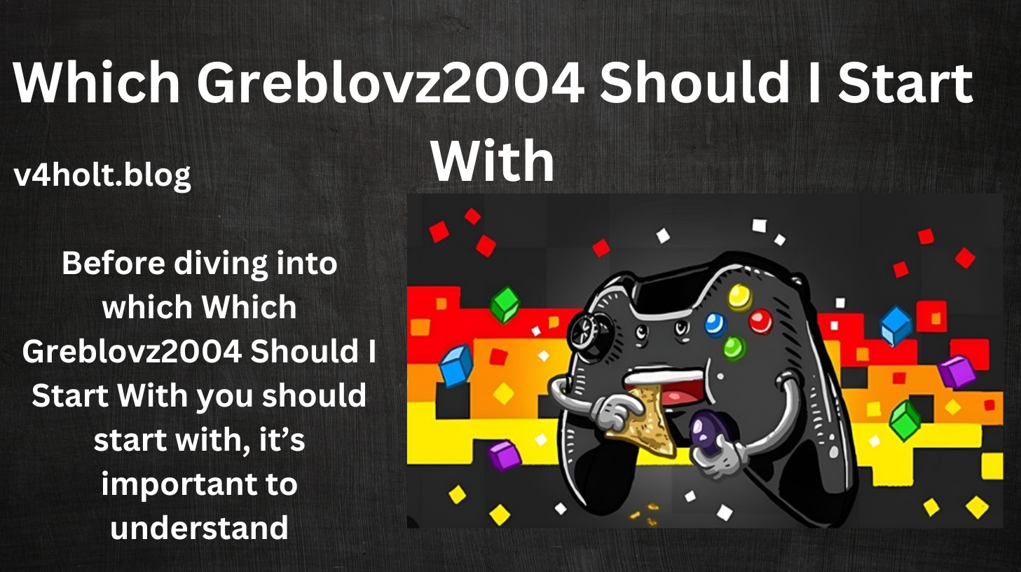 Which Greblovz2004 Should I Start With