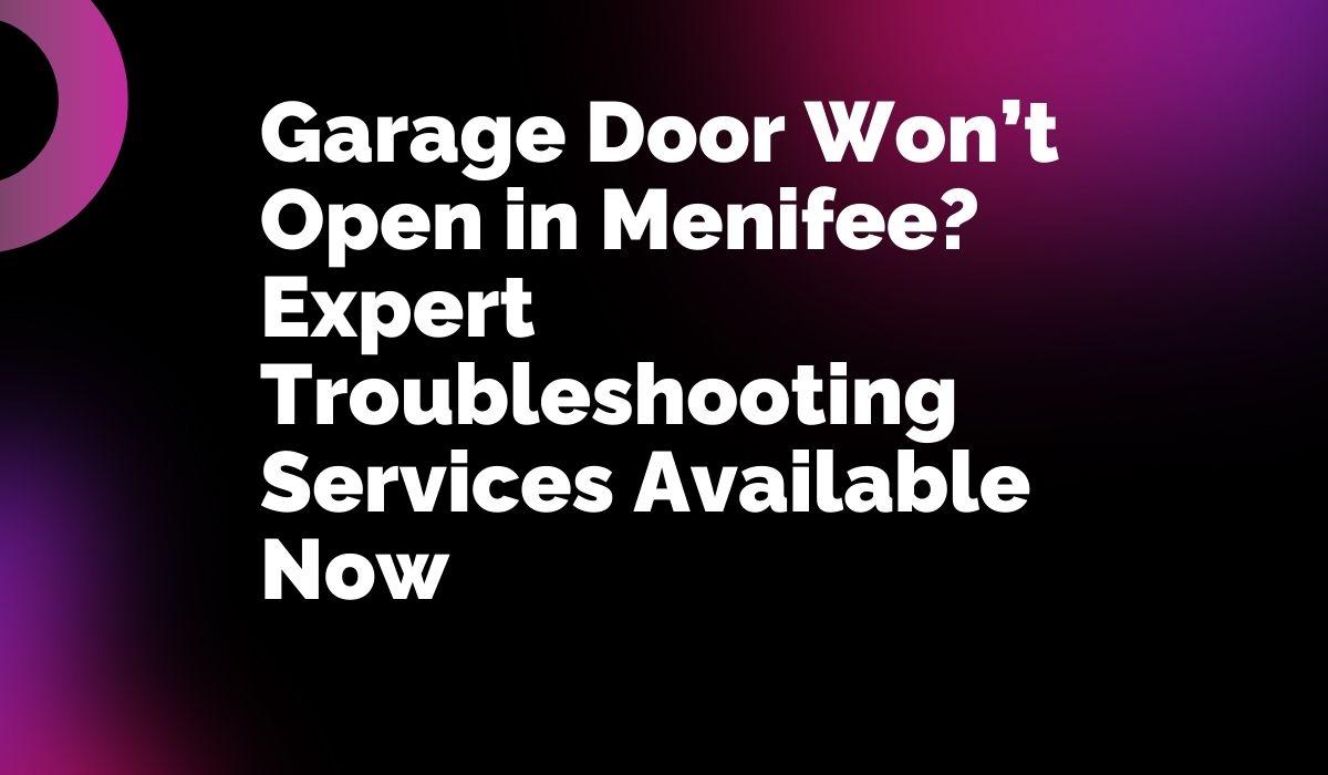 Garage Door Won’t Open in Menifee? Expert Troubleshooting Services Available Now